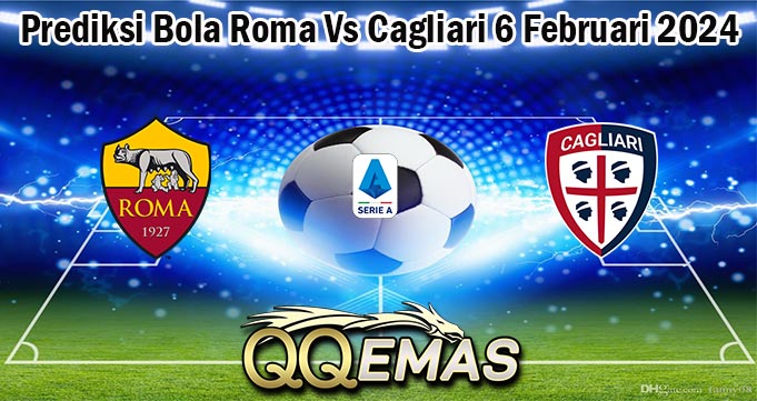Prediksi Bola Roma Vs Cagliari 6 Februari 2024