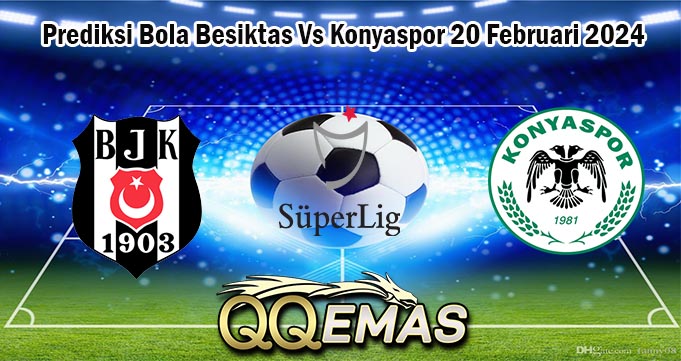 Prediksi Bola Besiktas Vs Konyaspor 20 Februari 2024