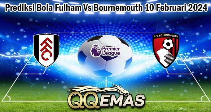 Prediksi Bola Fulham Vs Bournemouth 10 Februari 2024