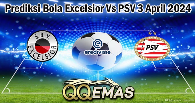 Prediksi Bola Excelsior Vs PSV 3 April 2024