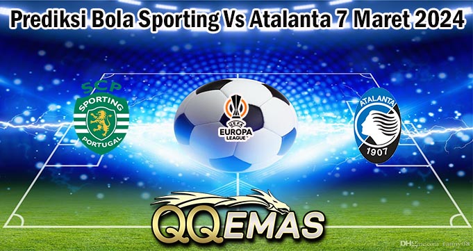 Prediksi Bola Sporting Vs Atalanta 7 Maret 2024