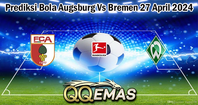Prediksi Bola Augsburg Vs Bremen 27 April 2024