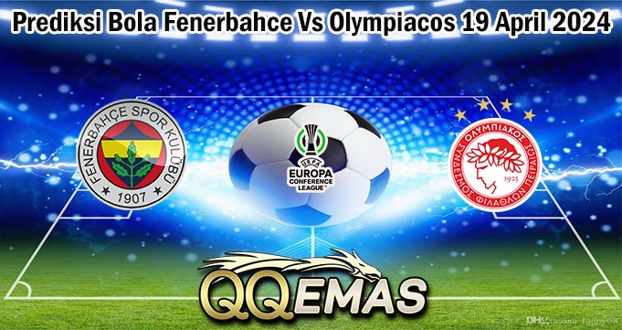 Prediksi Bola Fenerbahce Vs Olympiacos 19 April 2024