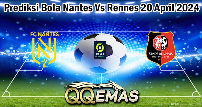 Prediksi Bola Nantes Vs Rennes 20 April 2024