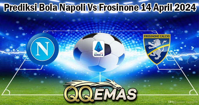 Prediksi Bola Napoli Vs Frosinone 14 April 2024